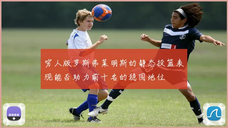 穷人版罗斯弗莱明斯的静态投篮表现能否助力前十名的稳固地位